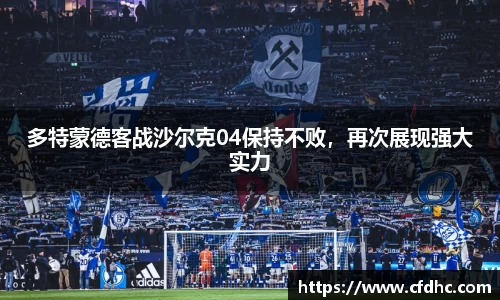 多特蒙德客战沙尔克04保持不败，再次展现强大实力
