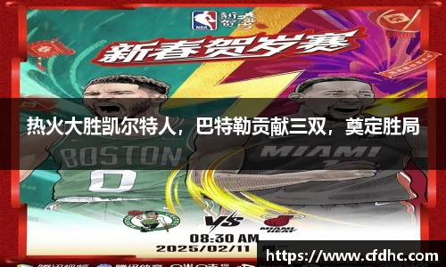 热火大胜凯尔特人，巴特勒贡献三双，奠定胜局